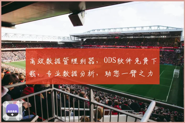 高效数据管理利器，ODS软件免费下载，专业数据分析，助您一臂之力，轻松应对挑战，立即体验