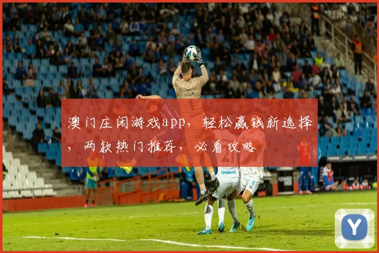 澳门庄闲游戏app，轻松赢钱新选择，两款热门推荐，必看攻略